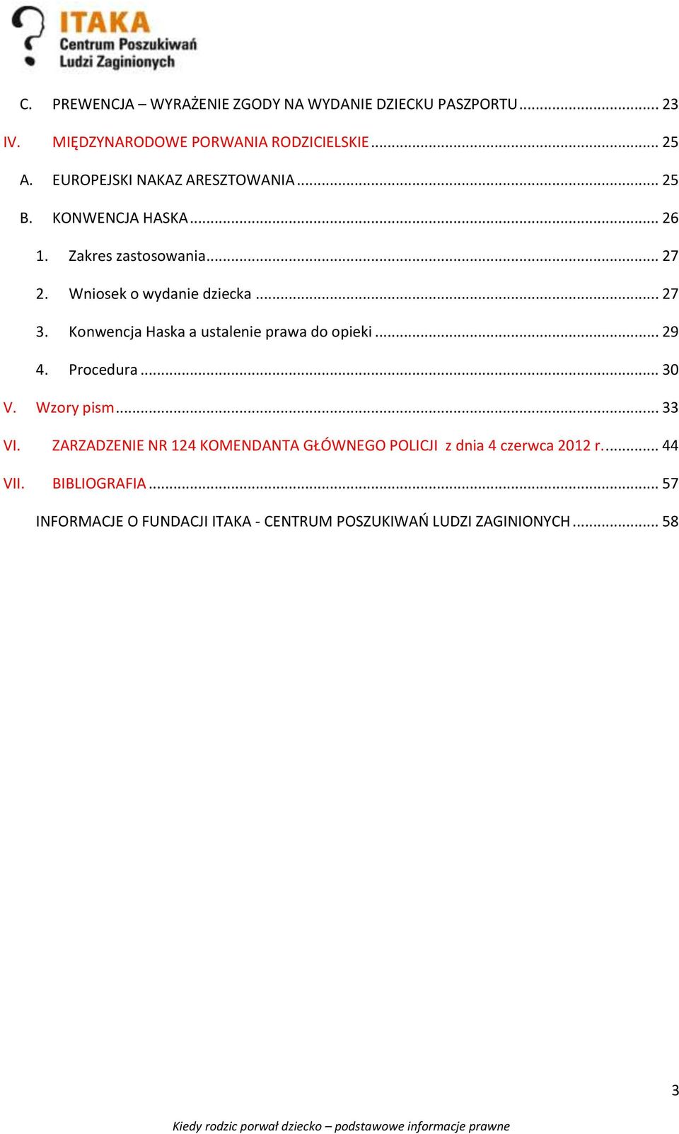 Konwencja Haska a ustalenie prawa do opieki... 29 4. Procedura... 30 V. Wzory pism... 33 VI.