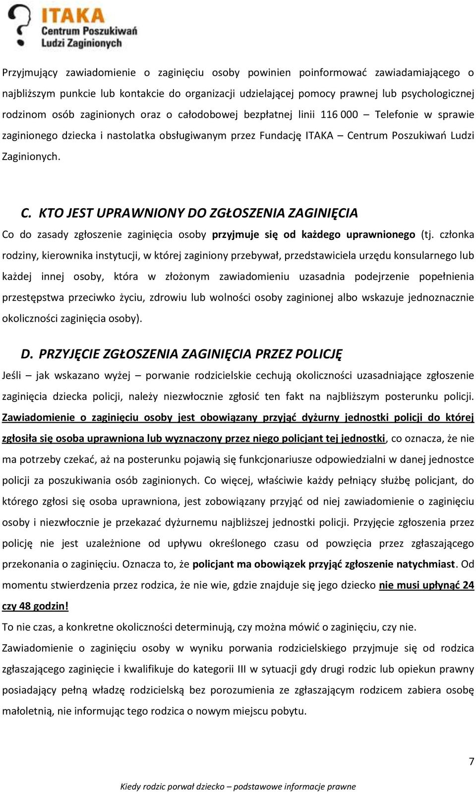 ntrum Poszukiwań Ludzi Zaginionych. C. KTO JEST UPRAWNIONY DO ZGŁOSZENIA ZAGINIĘCIA Co do zasady zgłoszenie zaginięcia osoby przyjmuje się od każdego uprawnionego (tj.