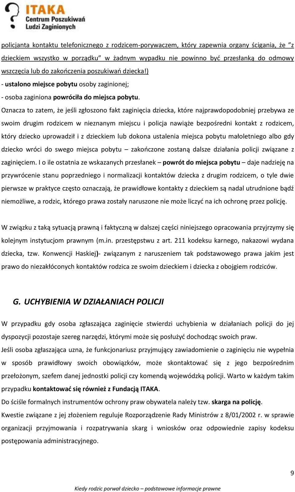 Oznacza to zatem, że jeśli zgłoszono fakt zaginięcia dziecka, które najprawdopodobniej przebywa ze swoim drugim rodzicem w nieznanym miejscu i policja nawiąże bezpośredni kontakt z rodzicem, który