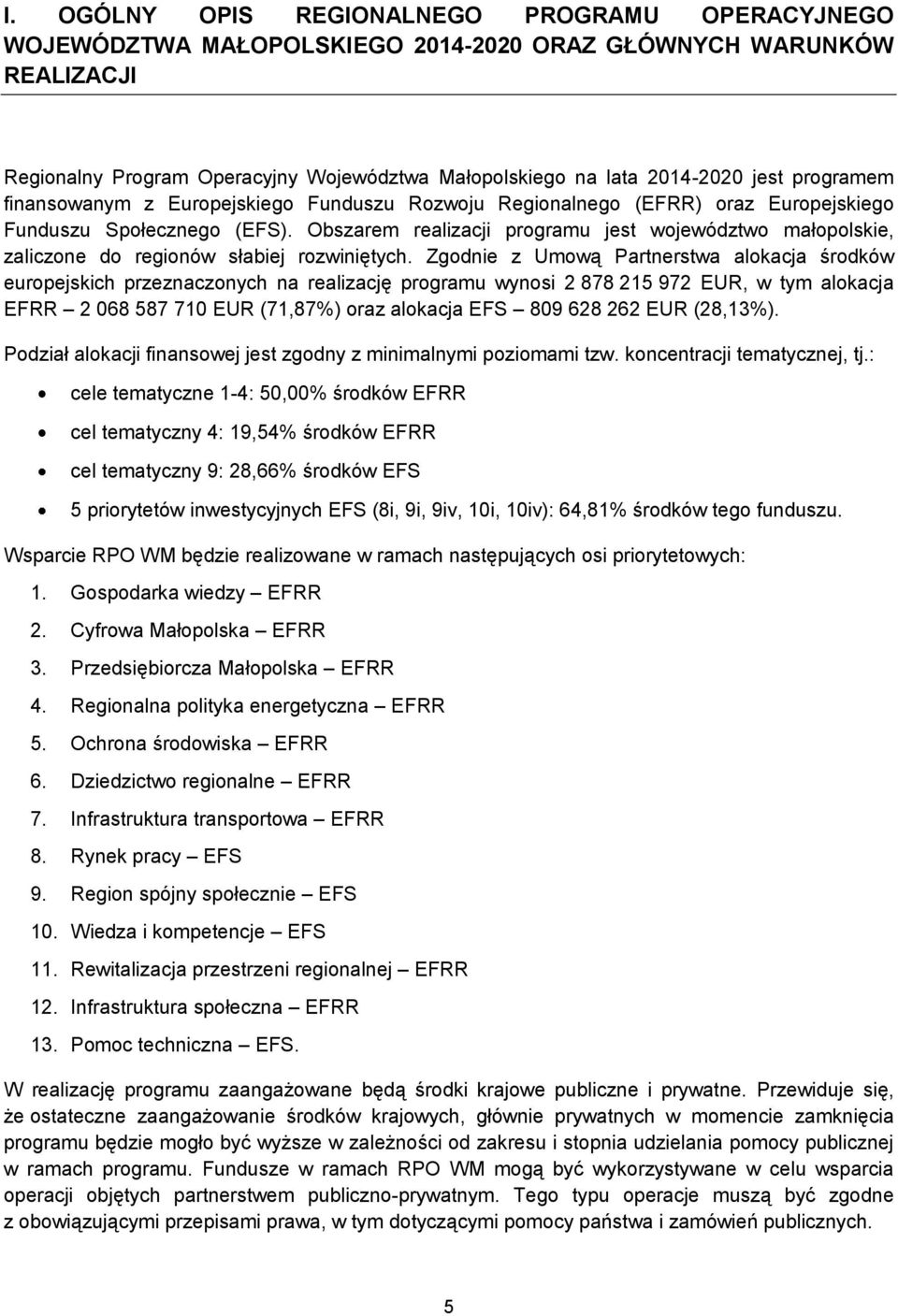 Obszarem realizacji programu jest województwo małopolskie, zaliczone do regionów słabiej rozwiniętych.