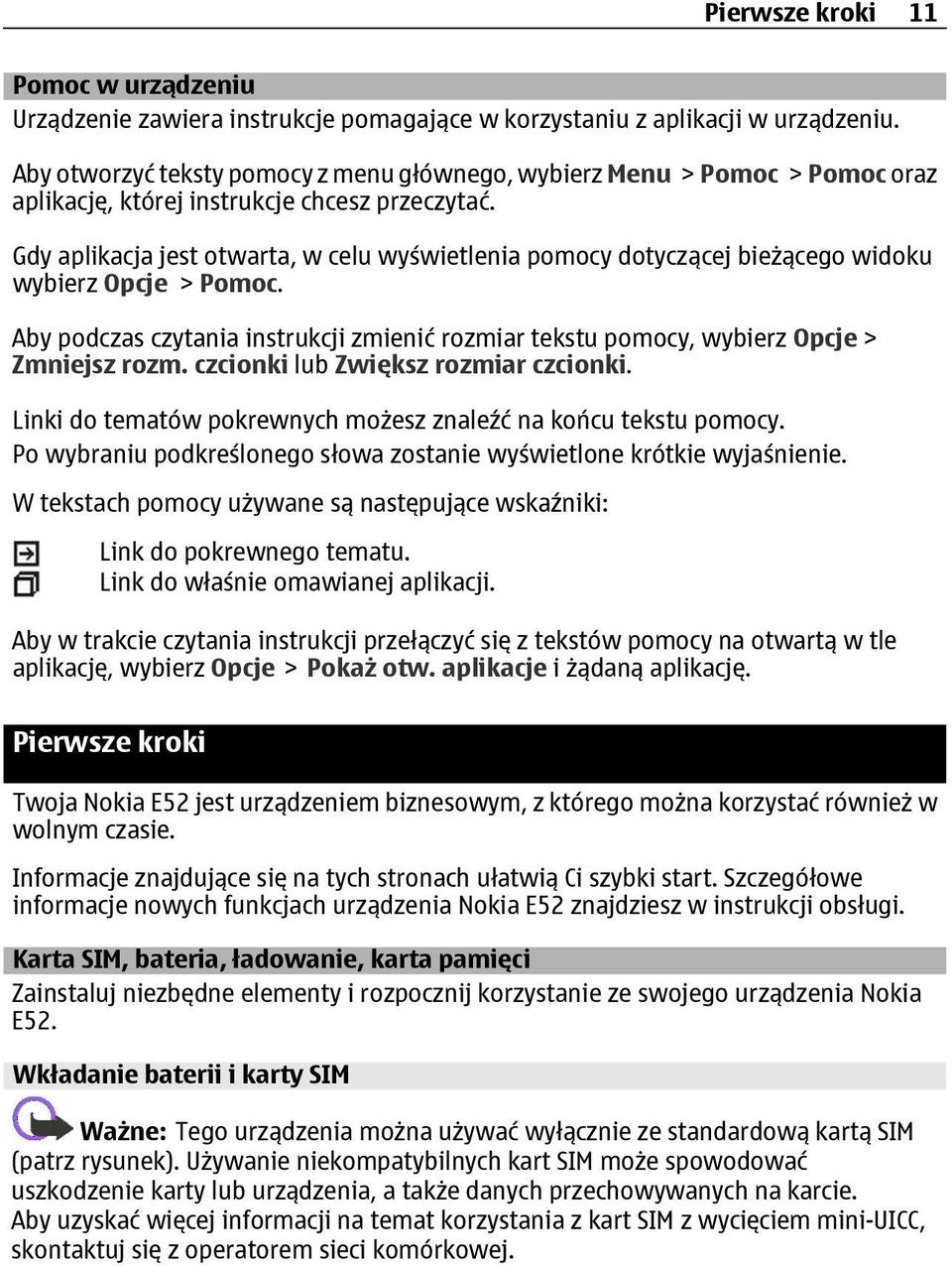 Gdy aplikacja jest otwarta, w celu wyświetlenia pomocy dotyczącej bieżącego widoku wybierz Opcje > Pomoc. Aby podczas czytania instrukcji zmienić rozmiar tekstu pomocy, wybierz Opcje > Zmniejsz rozm.