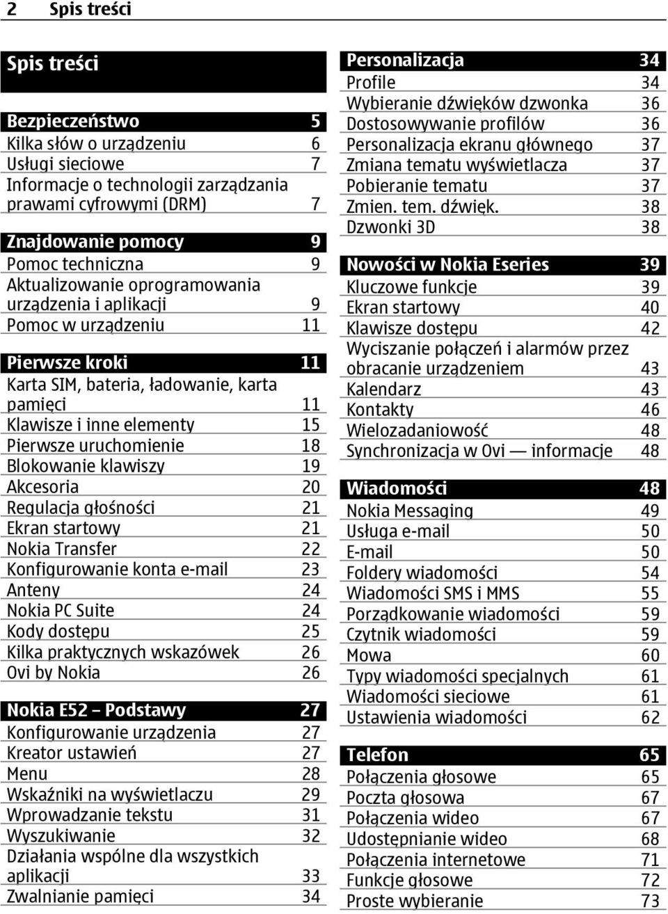 Blokowanie klawiszy 19 Akcesoria 20 Regulacja głośności 21 Ekran startowy 21 Nokia Transfer 22 Konfigurowanie konta e-mail 23 Anteny 24 Nokia PC Suite 24 Kody dostępu 25 Kilka praktycznych wskazówek