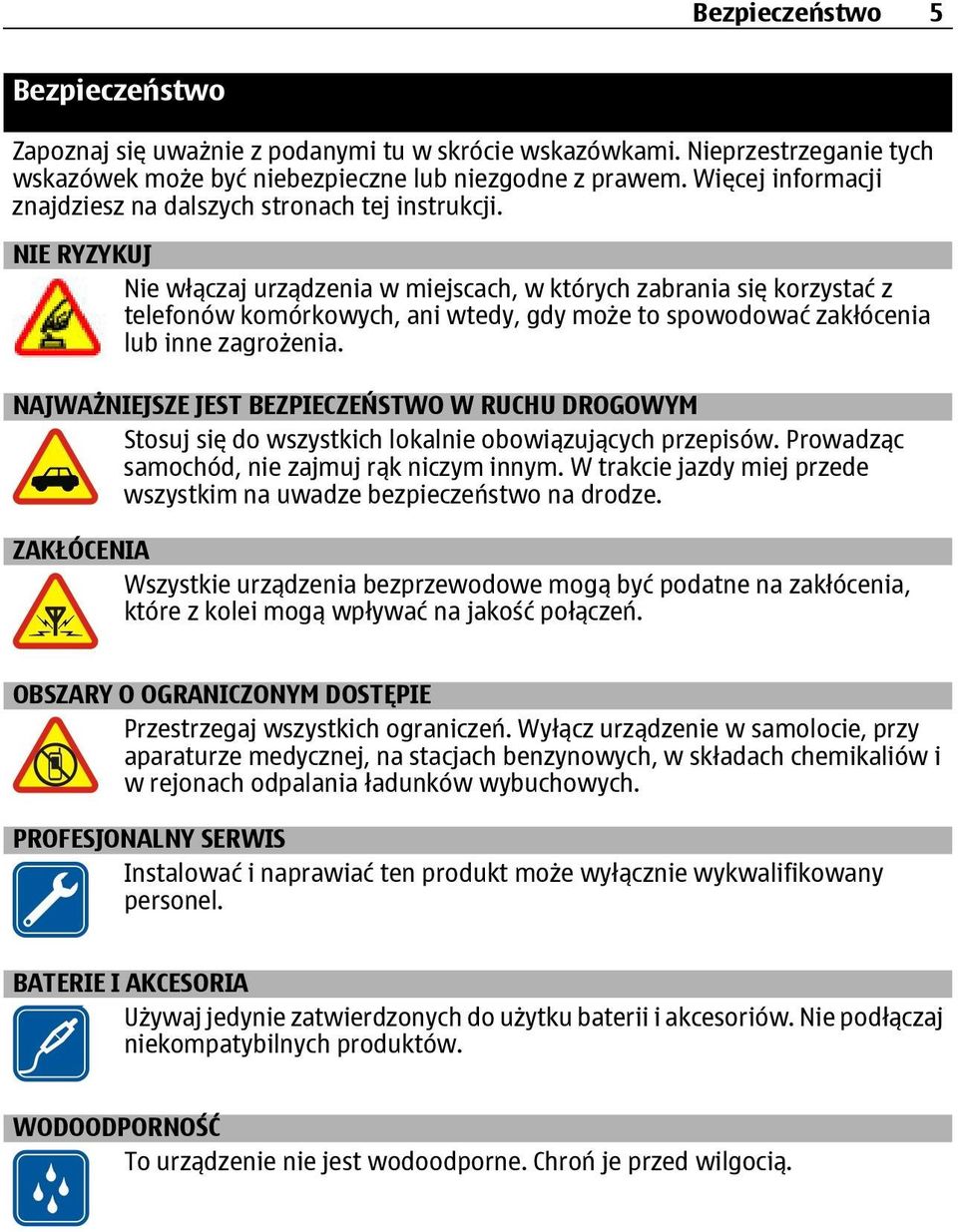 NIE RYZYKUJ Nie włączaj urządzenia w miejscach, w których zabrania się korzystać z telefonów komórkowych, ani wtedy, gdy może to spowodować zakłócenia lub inne zagrożenia.