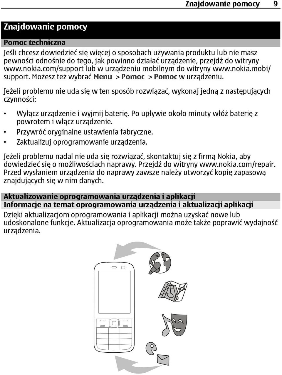 Jeżeli problemu nie uda się w ten sposób rozwiązać, wykonaj jedną z następujących czynności: Wyłącz urządzenie i wyjmij baterię. Po upływie około minuty włóż baterię z powrotem i włącz urządzenie.