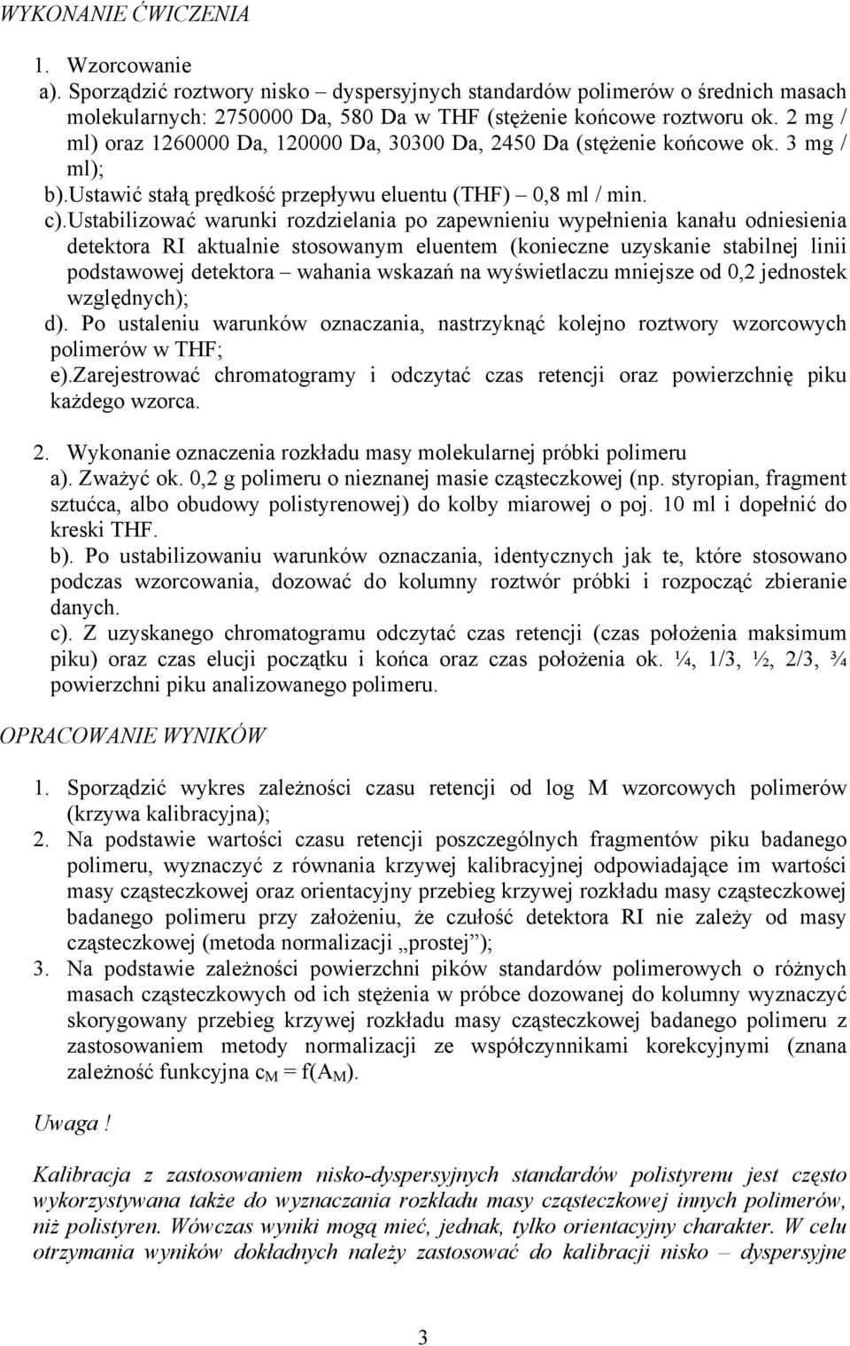 ustabilizować warunki rozdzielania po zapewnieniu wypełnienia kanału odniesienia detektora RI aktualnie stosowanym eluentem (konieczne uzyskanie stabilnej linii podstawowej detektora wahania wskazań