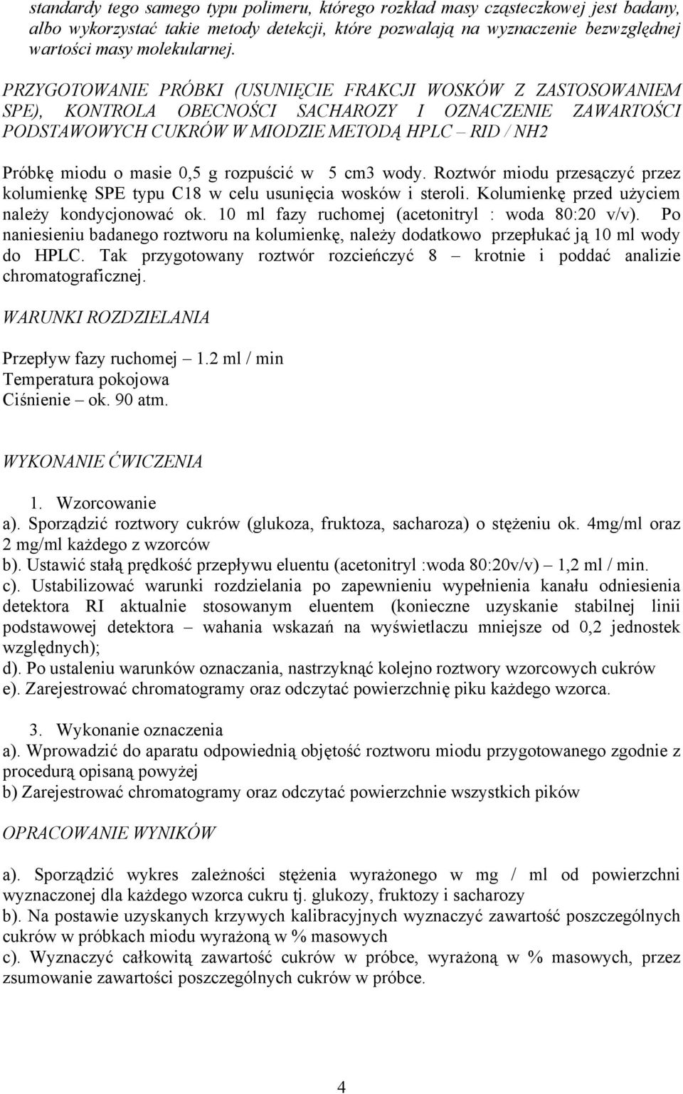 g rozpuścić w 5 cm3 wody. Roztwór miodu przesączyć przez kolumienkę SPE typu C18 w celu usunięcia wosków i steroli. Kolumienkę przed użyciem należy kondycjonować ok.