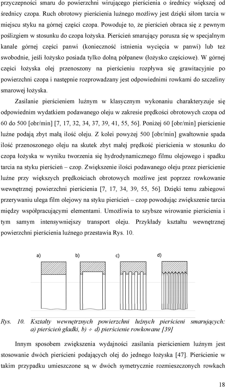 Pierścień smarujący porusza się w specjalnym kanale górnej części panwi (konieczność istnienia wycięcia w panwi) lub też swobodnie, jeśli łożysko posiada tylko dolną półpanew (łożysko częściowe).