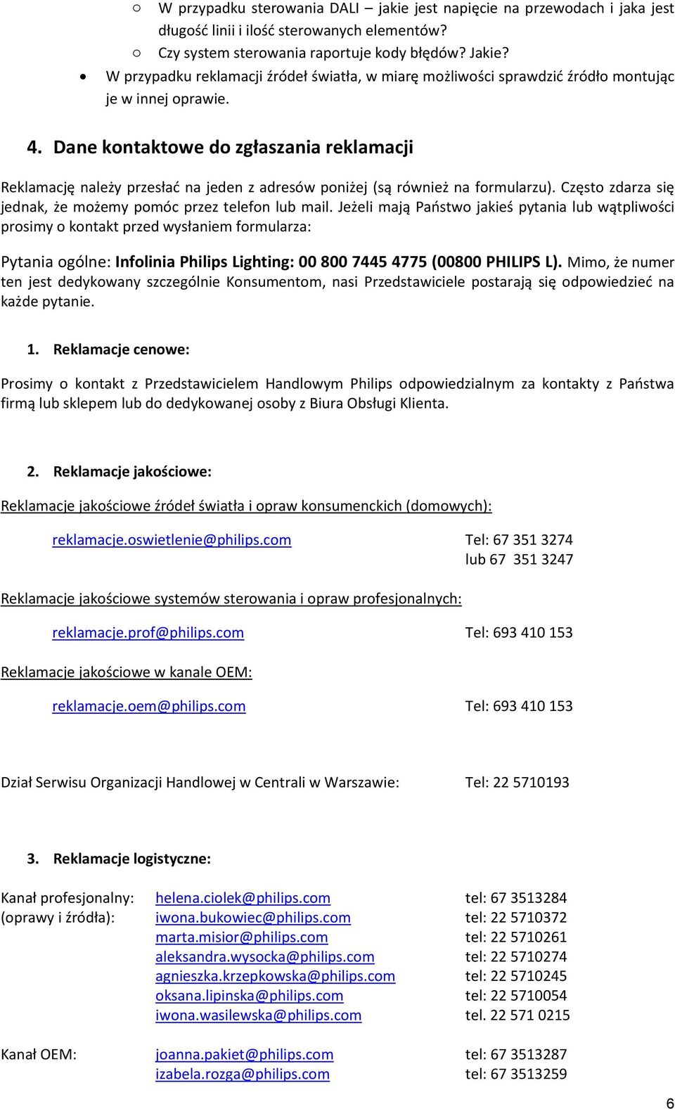 Dane kontaktowe do zgłaszania reklamacji Reklamację należy przesłać na jeden z adresów poniżej (są również na formularzu). Często zdarza się jednak, że możemy pomóc przez telefon lub mail.