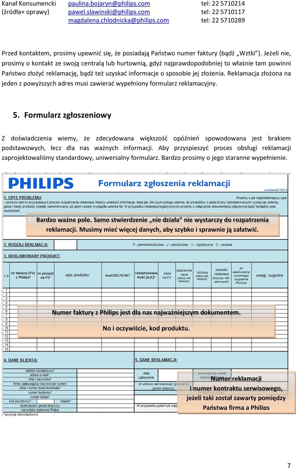 Jeżeli nie, prosimy o kontakt ze swoją centralą lub hurtownią, gdyż najprawdopodobniej to właśnie tam powinni Państwo złożyć reklamację, bądź też uzyskać informacje o sposobie jej złożenia.