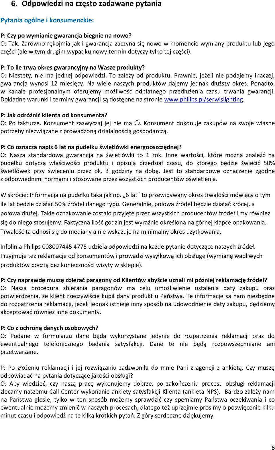 P: To ile trwa okres gwarancyjny na Wasze produkty? O: Niestety, nie ma jednej odpowiedzi. To zależy od produktu. Prawnie, jeżeli nie podajemy inaczej, gwarancja wynosi 12 miesięcy.