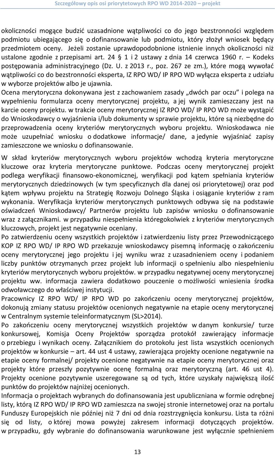 , poz. 267 ze zm.), które mogą wywołać wątpliwości co do bezstronności eksperta, IZ RPO WD/ IP RPO WD wyłącza eksperta z udziału w wyborze projektów albo je ujawnia.