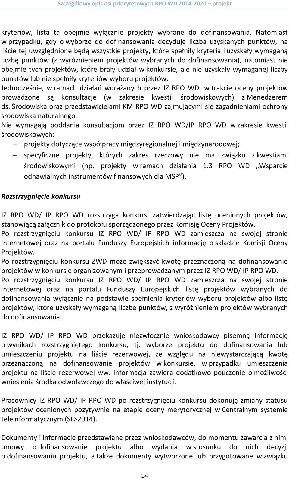 punktów (z wyróżnieniem projektów wybranych do dofinansowania), natomiast nie obejmie tych projektów, które brały udział w konkursie, ale nie uzyskały wymaganej liczby punktów lub nie spełniły