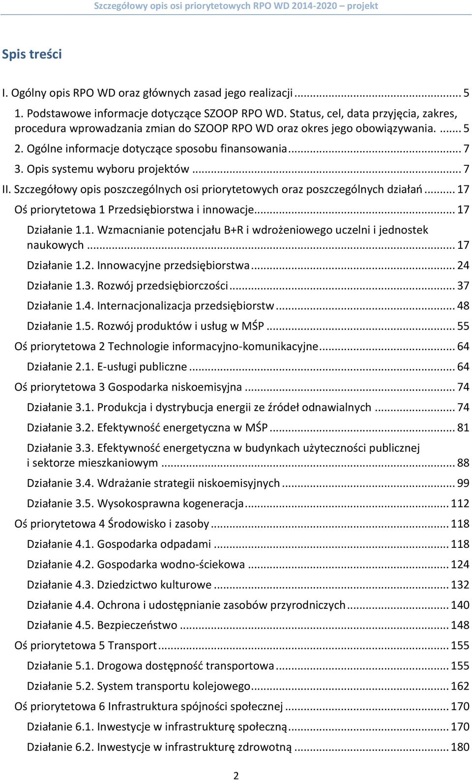 Opis systemu wyboru projektów... 7 II. Szczegółowy opis poszczególnych osi priorytetowych oraz poszczególnych działań... 17 Oś priorytetowa 1 Przedsiębiorstwa i innowacje... 17 Działanie 1.1. Wzmacnianie potencjału B+R i wdrożeniowego uczelni i jednostek naukowych.