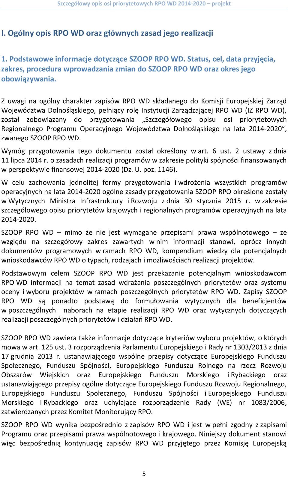 Z uwagi na ogólny charakter zapisów RPO WD składanego do Komisji Europejskiej Zarząd Województwa Dolnośląskiego, pełniący rolę Instytucji Zarządzającej RPO WD (IZ RPO WD), został zobowiązany do