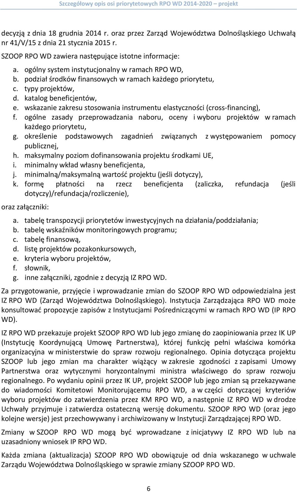 wskazanie zakresu stosowania instrumentu elastyczności (cross-financing), f. ogólne zasady przeprowadzania naboru, oceny i wyboru projektów w ramach każdego priorytetu, g.