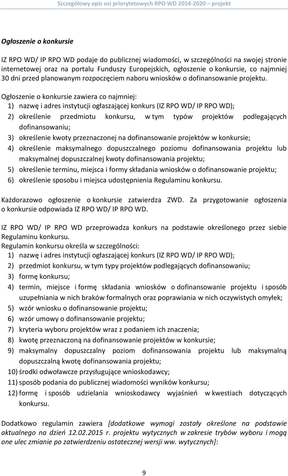 Ogłoszenie o konkursie zawiera co najmniej: 1) nazwę i adres instytucji ogłaszającej konkurs (IZ RPO WD/ IP RPO WD); 2) określenie przedmiotu konkursu, w tym typów projektów podlegających