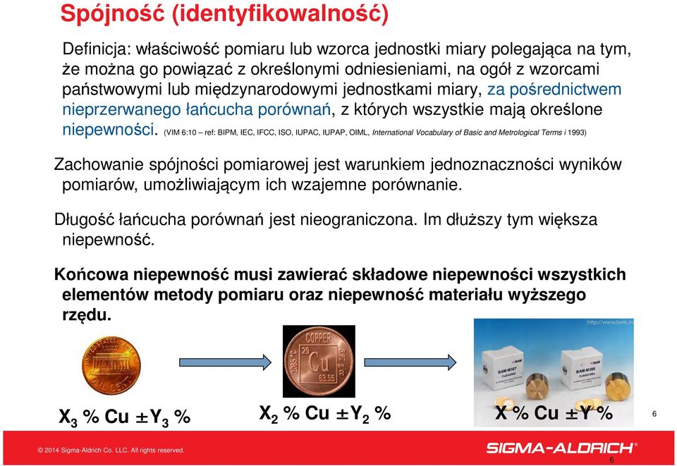 (VIM 6:10 ref: BIPM, IEC, IFCC, ISO, IUPAC, IUPAP, OIML, International Vocabulary of Basic and Metrological Terms i 1993) Zachowanie spójności pomiarowej jest warunkiem jednoznaczności wyników