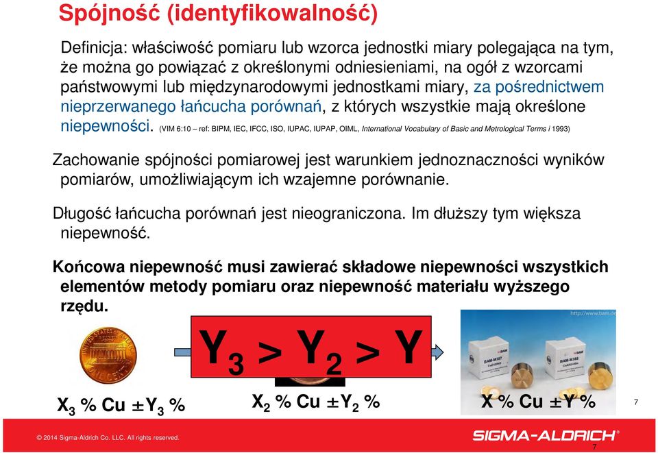 (VIM 6:10 ref: BIPM, IEC, IFCC, ISO, IUPAC, IUPAP, OIML, International Vocabulary of Basic and Metrological Terms i 1993) Zachowanie spójności pomiarowej jest warunkiem jednoznaczności wyników