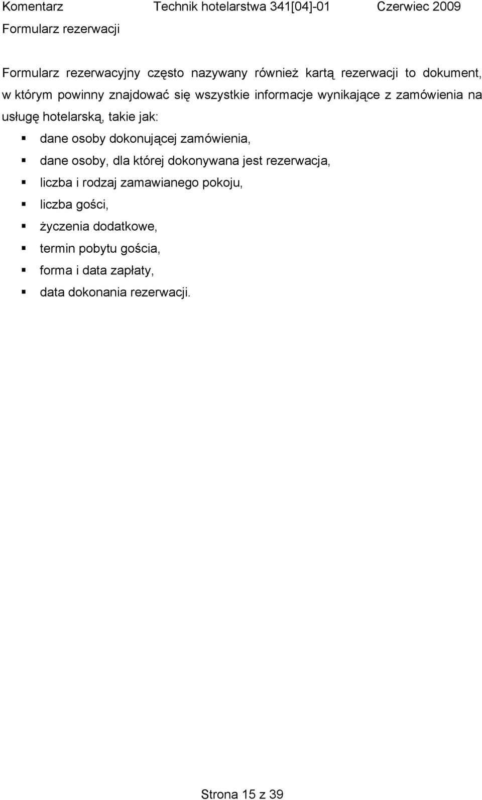 dokonującej zamówienia, dane osoby, dla której dokonywana jest rezerwacja, liczba i rodzaj zamawianego pokoju,