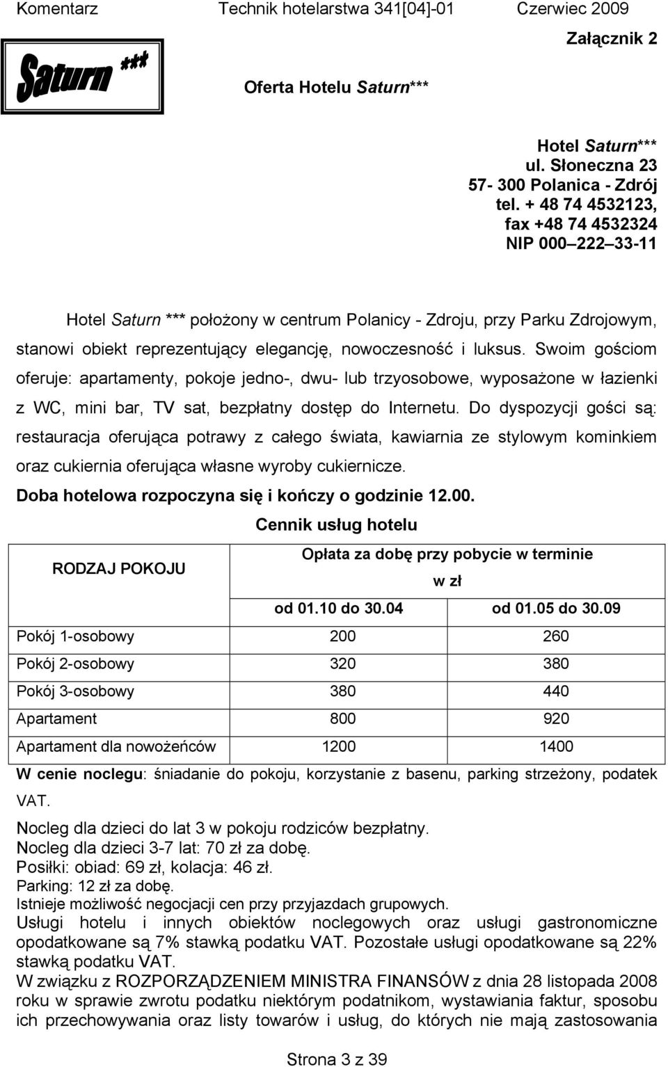 Swoim gościom oferuje: apartamenty, pokoje jedno-, dwu- lub trzyosobowe, wyposażone w łazienki z WC, mini bar, TV sat, bezpłatny dostęp do Internetu.