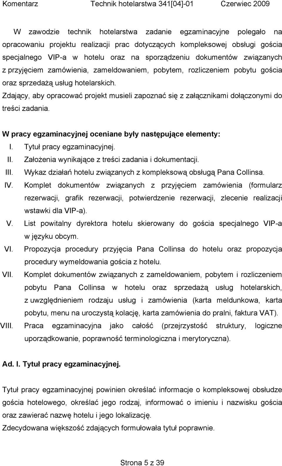 Zdający, aby opracować projekt musieli zapoznać się z załącznikami dołączonymi do treści zadania. W pracy egzaminacyjnej oceniane były następujące elementy: I. Tytuł pracy egzaminacyjnej. II.