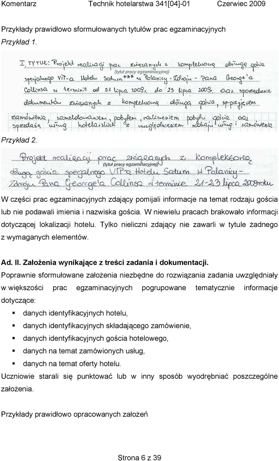 Tylko nieliczni zdający nie zawarli w tytule żadnego z wymaganych elementów. Ad. II. Założenia wynikające z treści zadania i dokumentacji.