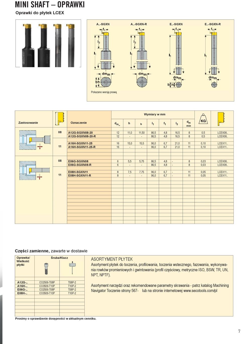 . 08 E06G-SGXN08 6 5,5 5, 86,5 4,8-8 0,03 LCEX08.. E06G-SGXN08-R 6 - - 86,5 4,8-8 0,03 LCEX08.. 11 E08H-SGXN11 8 7,5 7, 96,0 6,7-11 0,05 LCEX11.. E08H-SGXN11-R 8 - - 96,0 6,7-11 0,05 LCEX11.