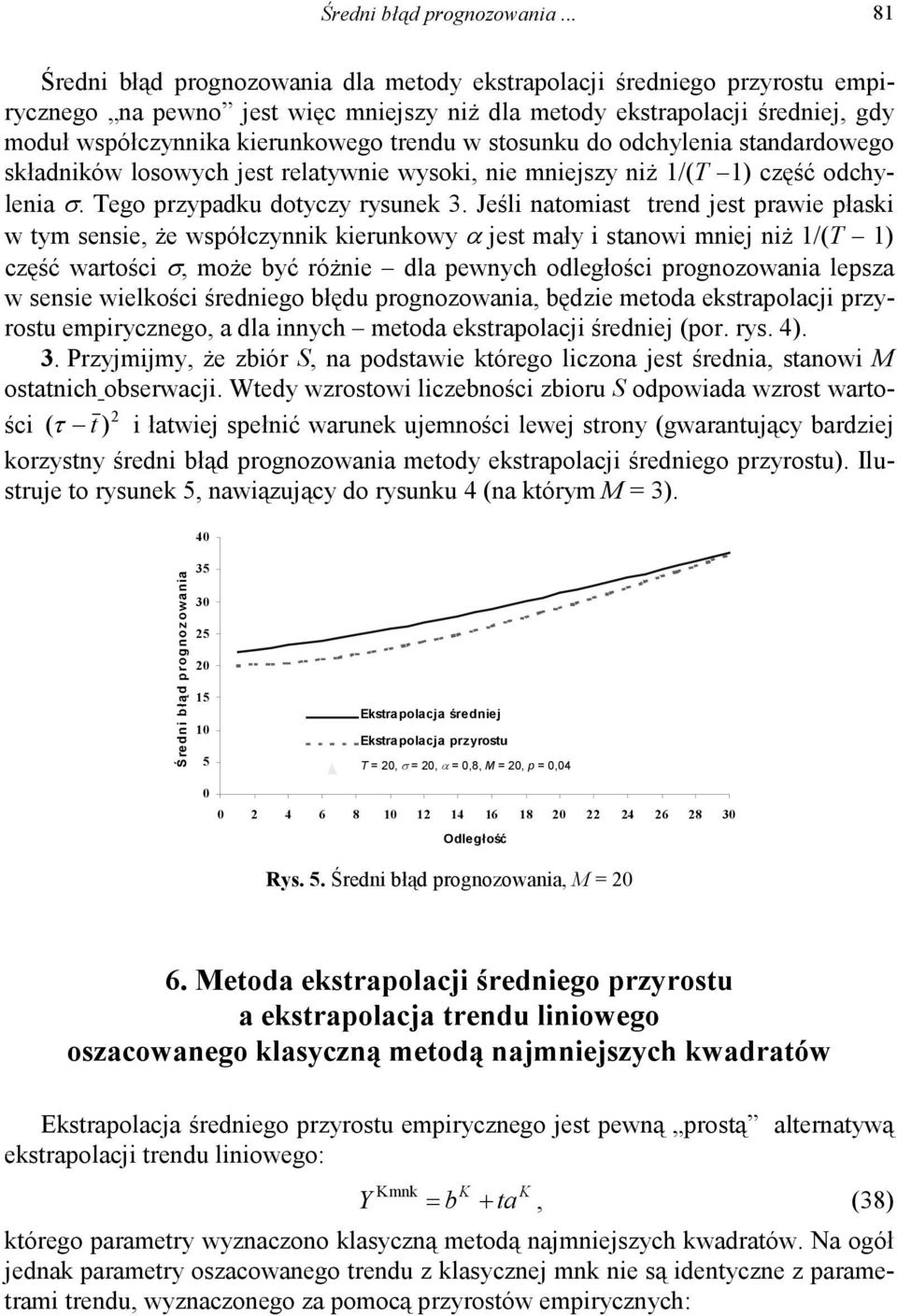 trendu w stosunku do odchylenia standardowego składników losowych jest relatywnie wysoki, nie mniejszy niż 1/(T 1) część odchylenia σ. Tego przypadku dotyczy rysunek 3.