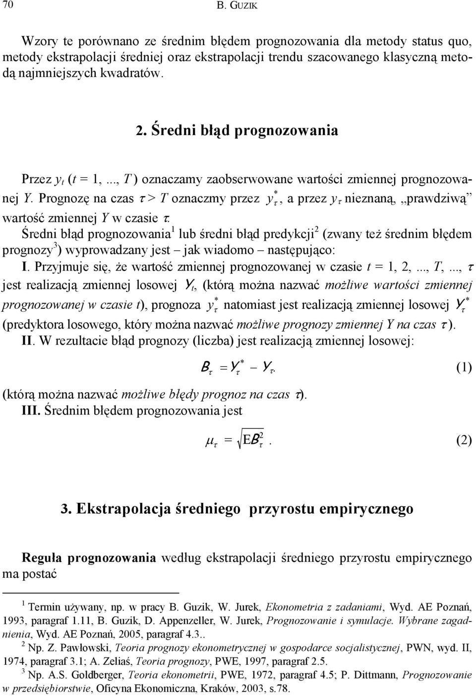 Prognozę na czas τ > T oznaczmy przez y τ, a przez y τ nieznaną, prawdziwą wartość zmiennej Y w czasie τ.