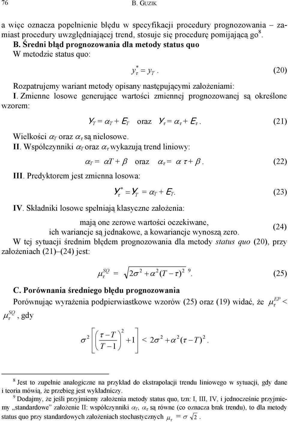 (1) Wielkości α T oraz α τ są nielosowe. II. Współczynniki α T oraz α τ wykazują trend liniowy: III. Predyktorem jest zmienna losowa: α T = αt + β oraz α τ = α τ + β. () Y τ =Y T = α T + E T. (3) IV.