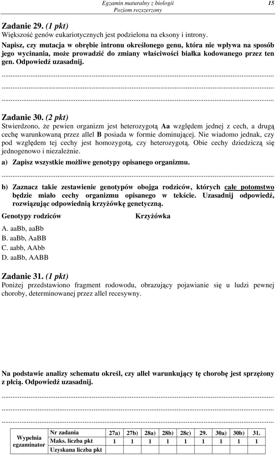 Zadanie 30. (2 pkt) Stwierdzono, że pewien organizm jest heterozygotą Aa względem jednej z cech, a drugą cechę warunkowaną przez allel B posiada w formie dominującej.