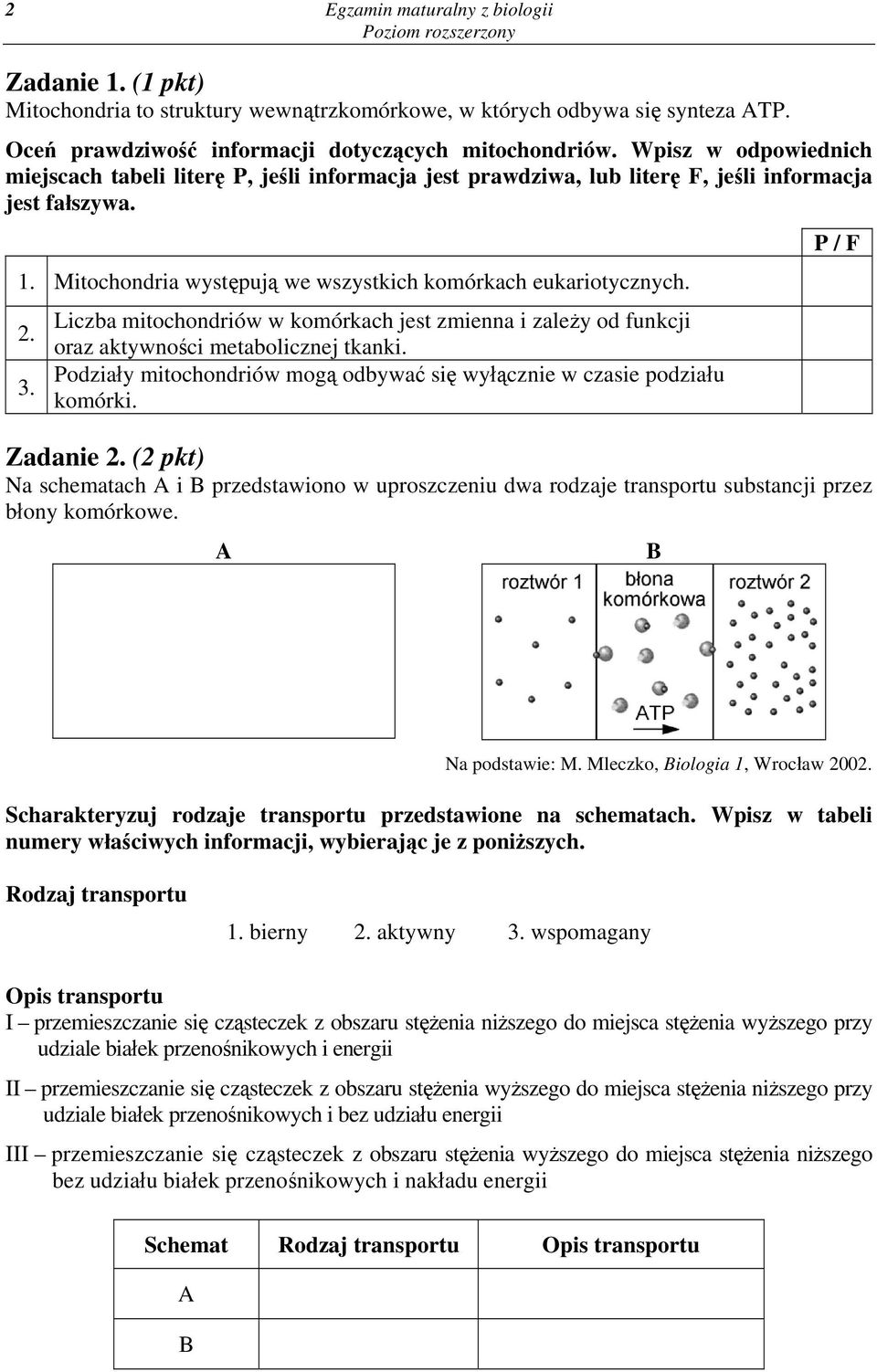 Liczba mitochondriów w komórkach jest zmienna i zależy od funkcji oraz aktywności metabolicznej tkanki. Podziały mitochondriów mogą odbywać się wyłącznie w czasie podziału komórki. P / F Zadanie 2.