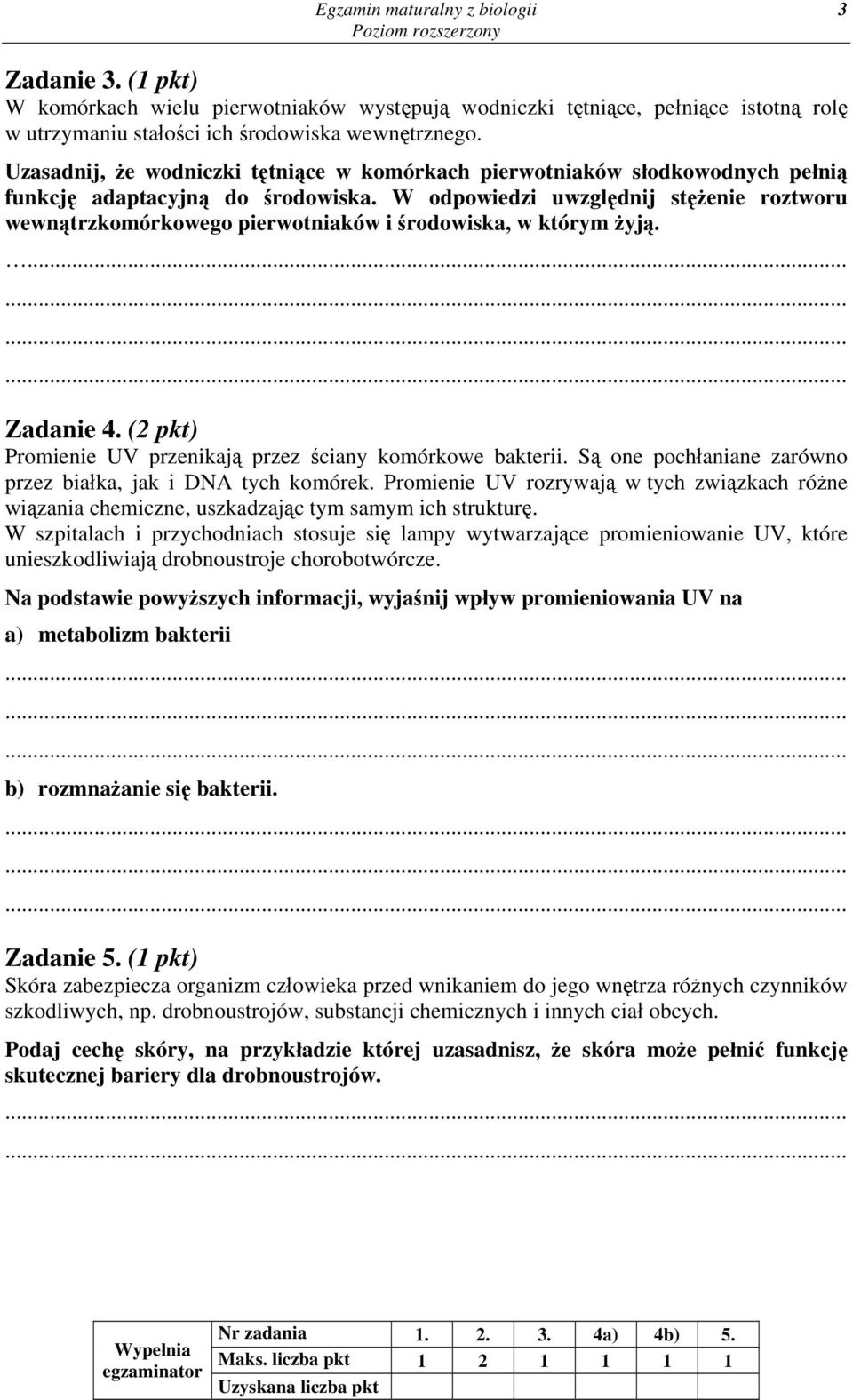 W odpowiedzi uwzględnij stężenie roztworu wewnątrzkomórkowego pierwotniaków i środowiska, w którym żyją.... Zadanie 4. (2 pkt) Promienie UV przenikają przez ściany komórkowe bakterii.