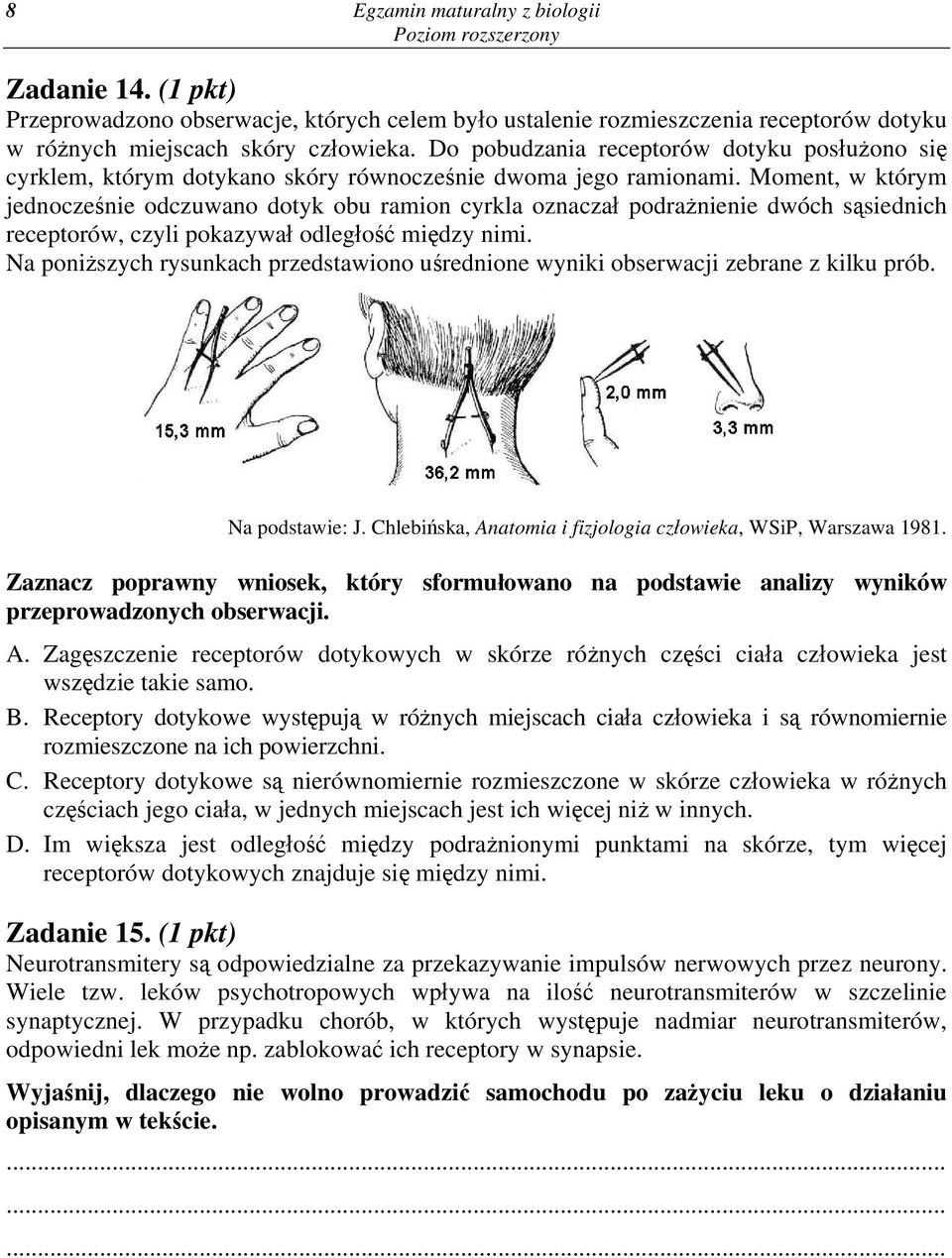 Moment, w którym jednocześnie odczuwano dotyk obu ramion cyrkla oznaczał podrażnienie dwóch sąsiednich receptorów, czyli pokazywał odległość między nimi.