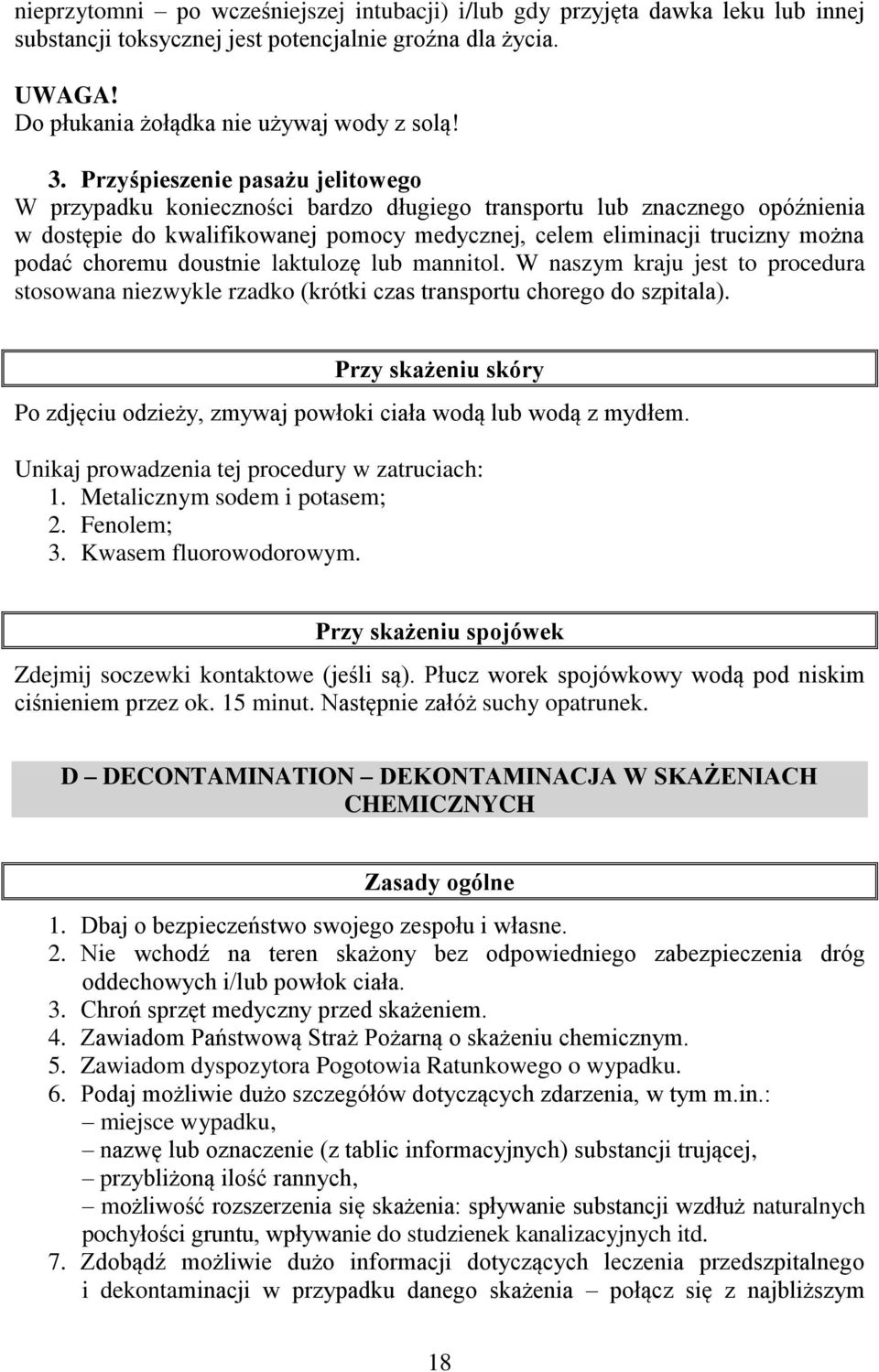 choremu doustnie laktulozę lub mannitol. W naszym kraju jest to procedura stosowana niezwykle rzadko (krótki czas transportu chorego do szpitala).