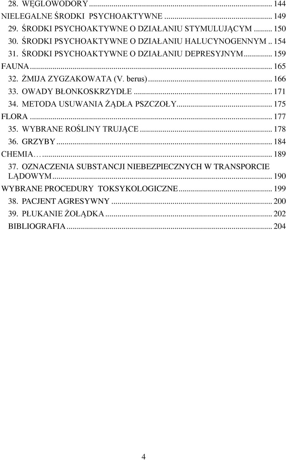 .. 166 33. OWADY BŁONKOSKRZYDŁE... 171 34. METODA USUWANIA ŻĄDŁA PSZCZOŁY... 175 FLORA... 177 35. WYBRANE ROŚLINY TRUJĄCE... 178 36. GRZYBY... 184 CHEMIA.
