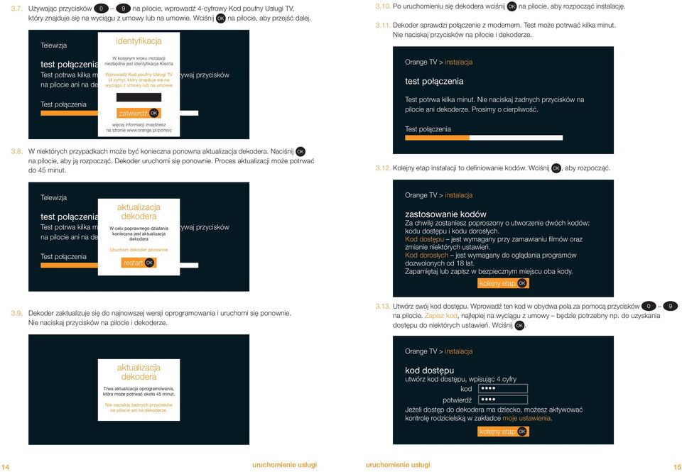 Wprowadź W czasie Kod poufny testów Usługi nie TV używaj przycisków (4 cyfry), który znajduje się na na pilocie ani na dekoderze. wyciągu z umowy lub na umowie 3.10.