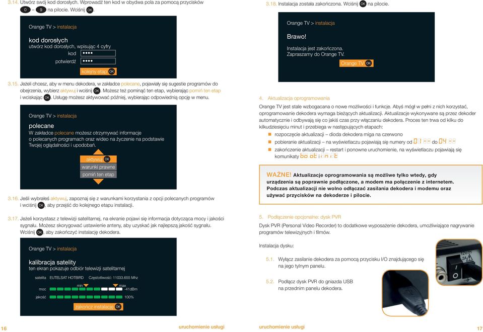Jeżeli chcesz, aby w menu dekodera, w zakładce polecane, pojawiały się sugestie programów do obejrzenia, wybierz aktywuj i wciśnij. Możesz też pominąć ten etap, wybierając pomiń ten etap i wciskając.
