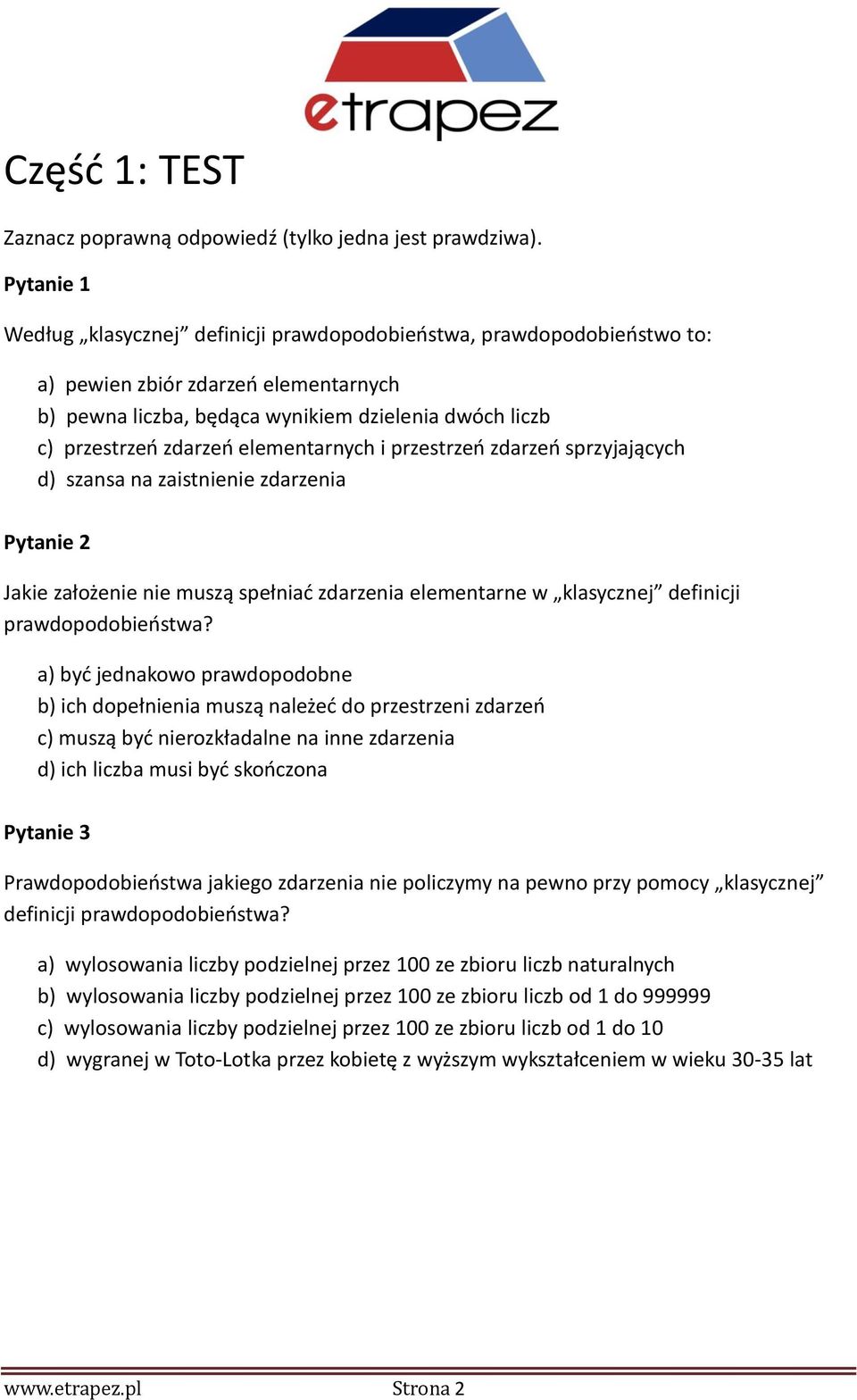 elementarnych i przestrzeń zdarzeń sprzyjających d) szansa na zaistnienie zdarzenia Pytanie 2 Jakie założenie nie muszą spełniać zdarzenia elementarne w klasycznej definicji prawdopodobieństwa?