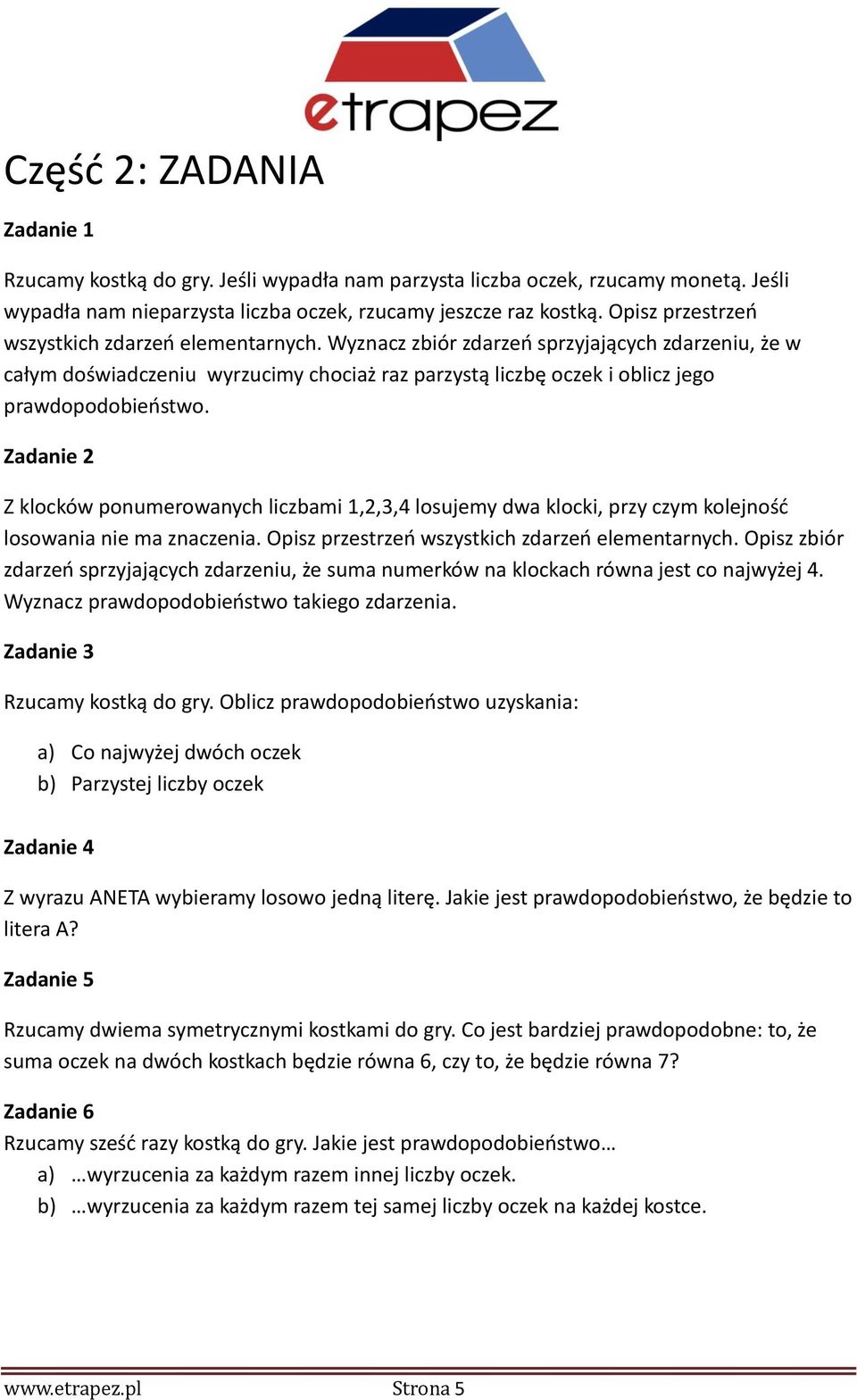 Zadanie 2 Z klocków ponumerowanych liczbami 1,2,3,4 losujemy dwa klocki, przy czym kolejność losowania nie ma znaczenia. Opisz przestrzeń wszystkich zdarzeń elementarnych.