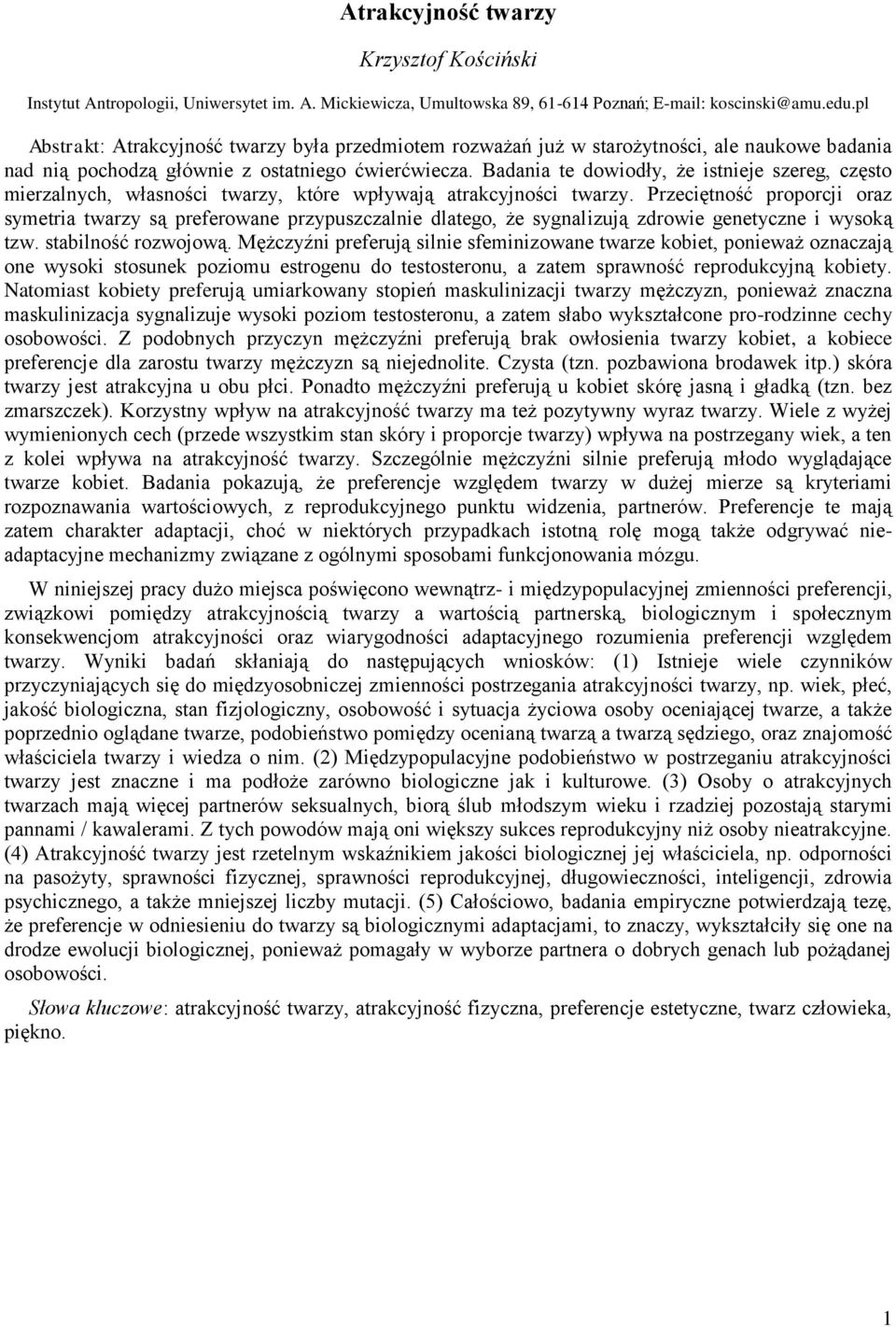 Badania te dowiodły, że istnieje szereg, często mierzalnych, własności twarzy, które wpływają atrakcyjności twarzy.