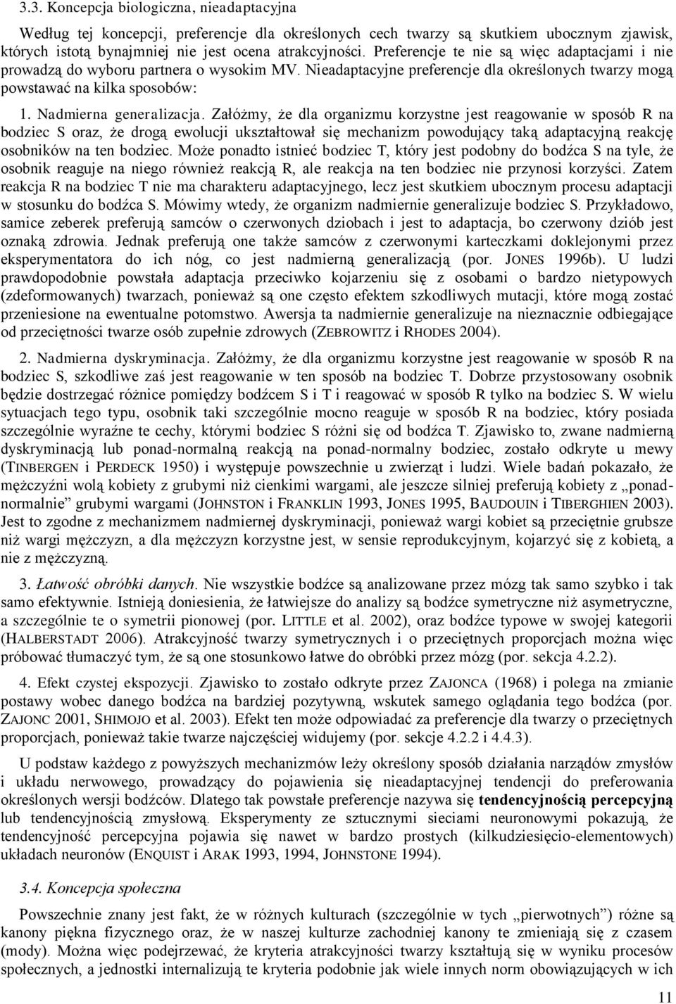 Załóżmy, że dla organizmu korzystne jest reagowanie w sposób R na bodziec S oraz, że drogą ewolucji ukształtował się mechanizm powodujący taką adaptacyjną reakcję osobników na ten bodziec.