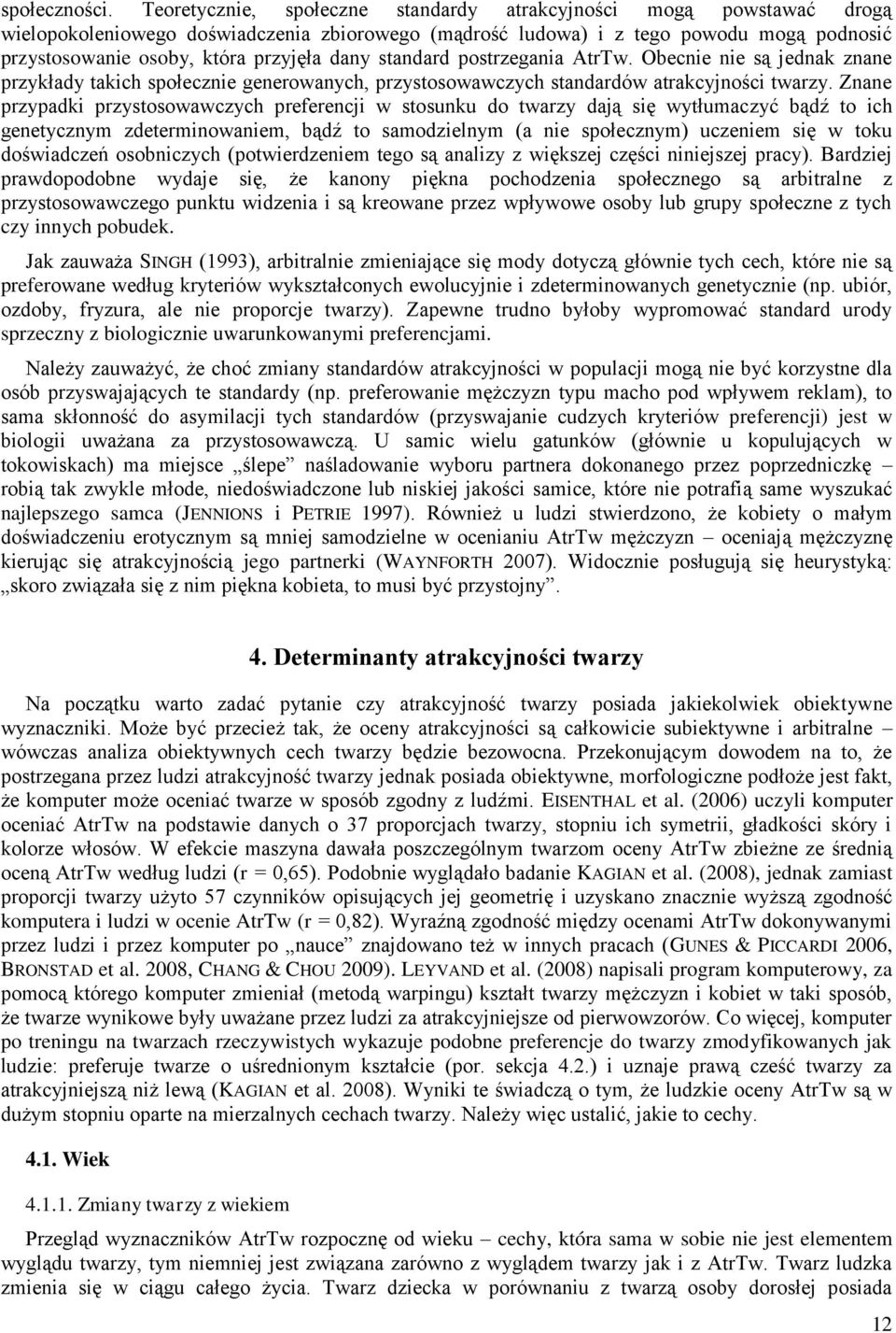 dany standard postrzegania AtrTw. Obecnie nie są jednak znane przykłady takich społecznie generowanych, przystosowawczych standardów atrakcyjności twarzy.
