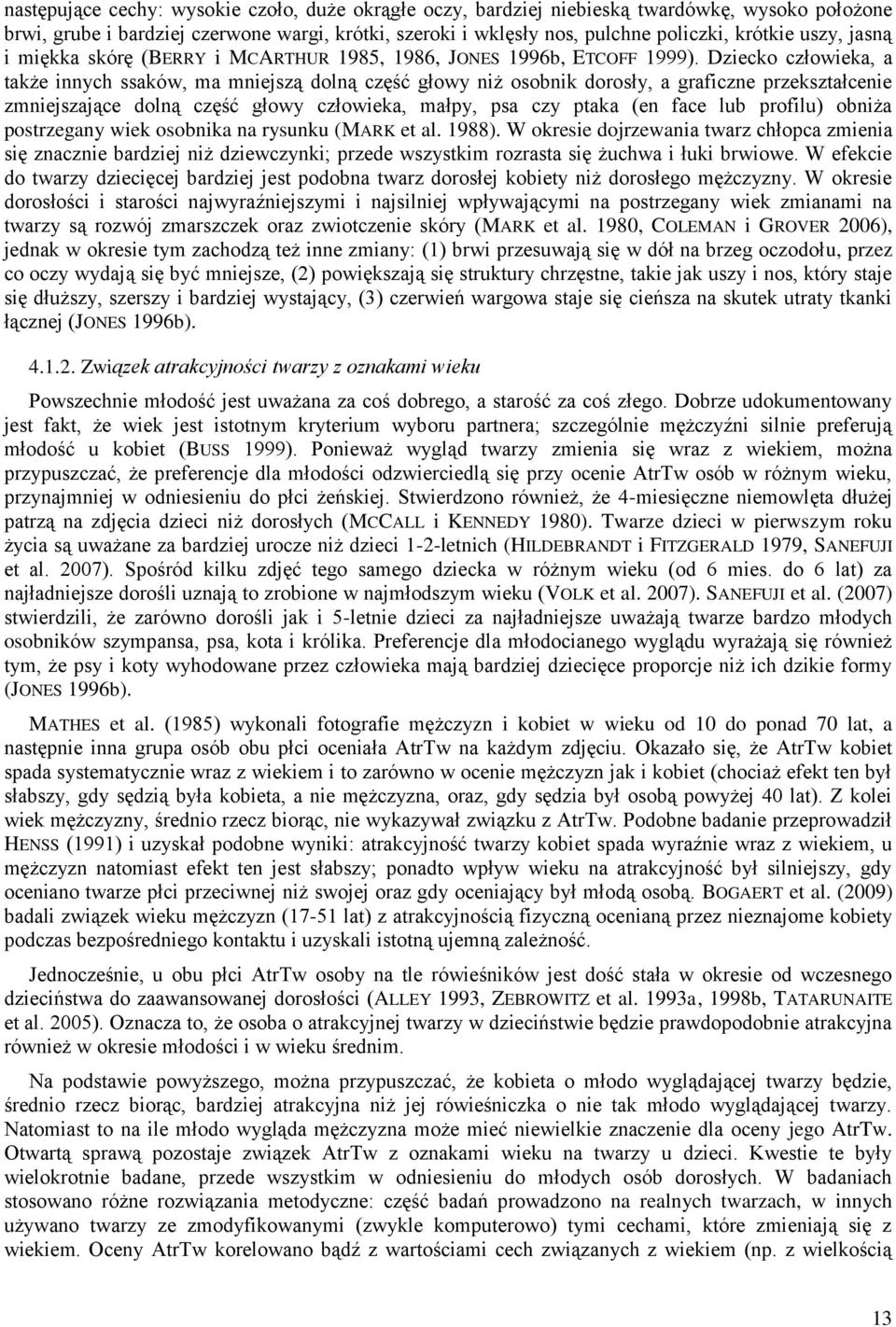 Dziecko człowieka, a także innych ssaków, ma mniejszą dolną część głowy niż osobnik dorosły, a graficzne przekształcenie zmniejszające dolną część głowy człowieka, małpy, psa czy ptaka (en face lub