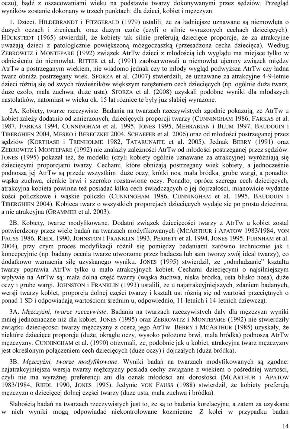 HÜCKSTEDT (1965) stwierdził, że kobiety tak silnie preferują dziecięce proporcje, że za atrakcyjne uważają dzieci z patologicznie powiększoną mózgoczaszką (przesadzona cecha dziecięca).