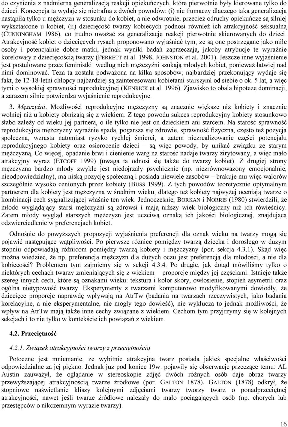 silniej wykształcone u kobiet, (ii) dziecięcość twarzy kobiecych podnosi również ich atrakcyjność seksualną (CUNNINGHAM 1986), co trudno uważać za generalizację reakcji pierwotnie skierowanych do