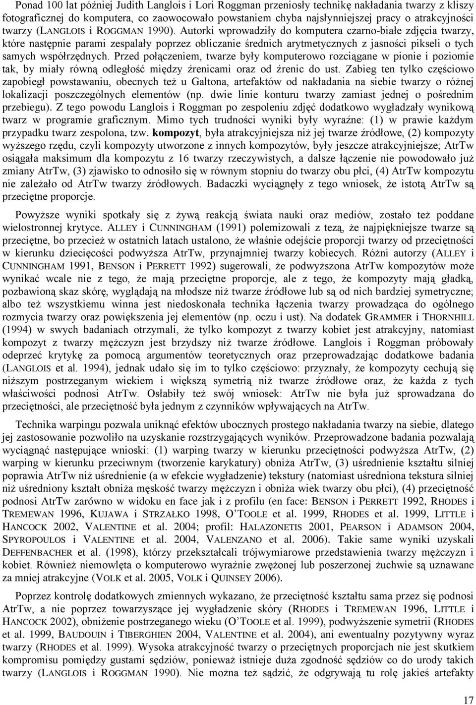 Autorki wprowadziły do komputera czarno-białe zdjęcia twarzy, które następnie parami zespalały poprzez obliczanie średnich arytmetycznych z jasności pikseli o tych samych współrzędnych.