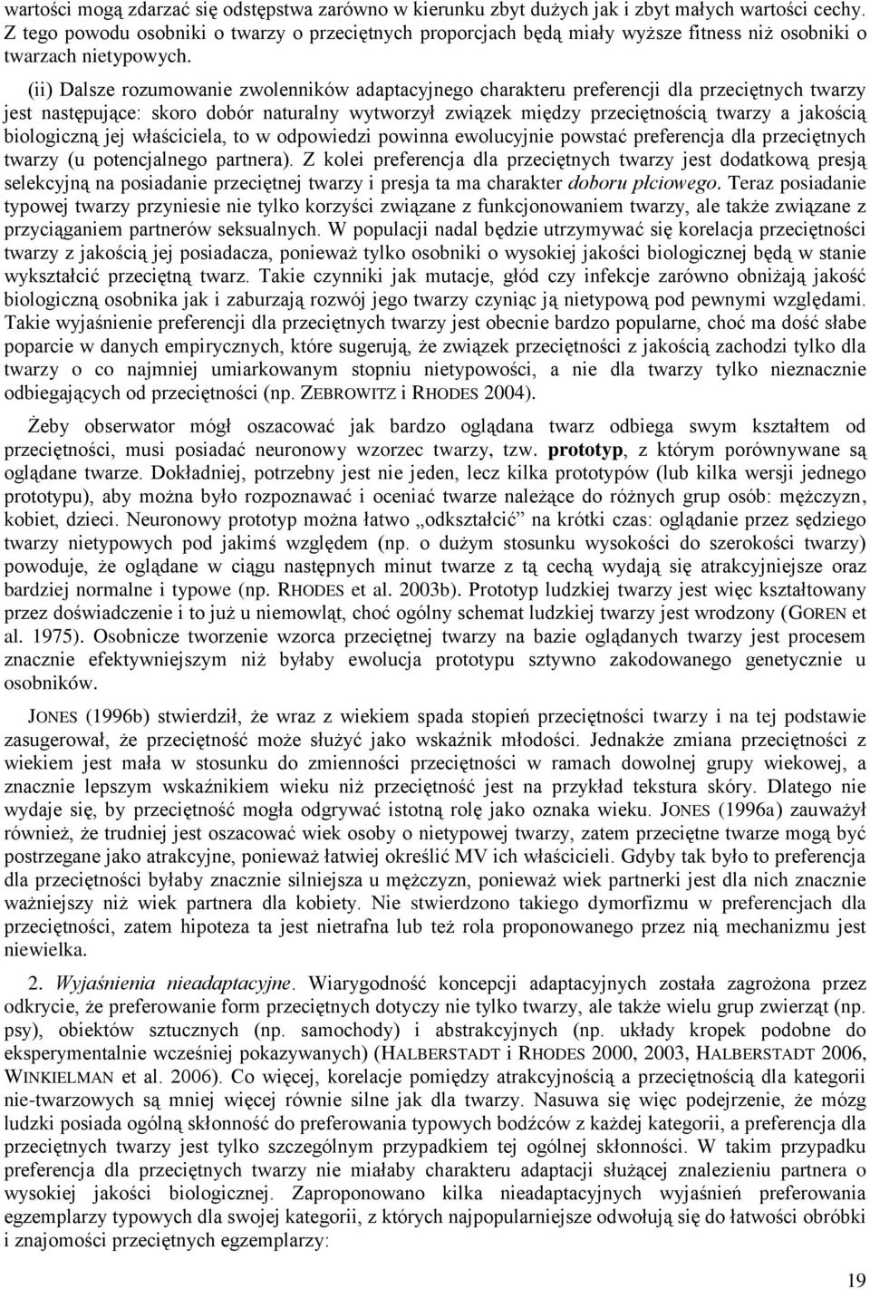 (ii) Dalsze rozumowanie zwolenników adaptacyjnego charakteru preferencji dla przeciętnych twarzy jest następujące: skoro dobór naturalny wytworzył związek między przeciętnością twarzy a jakością