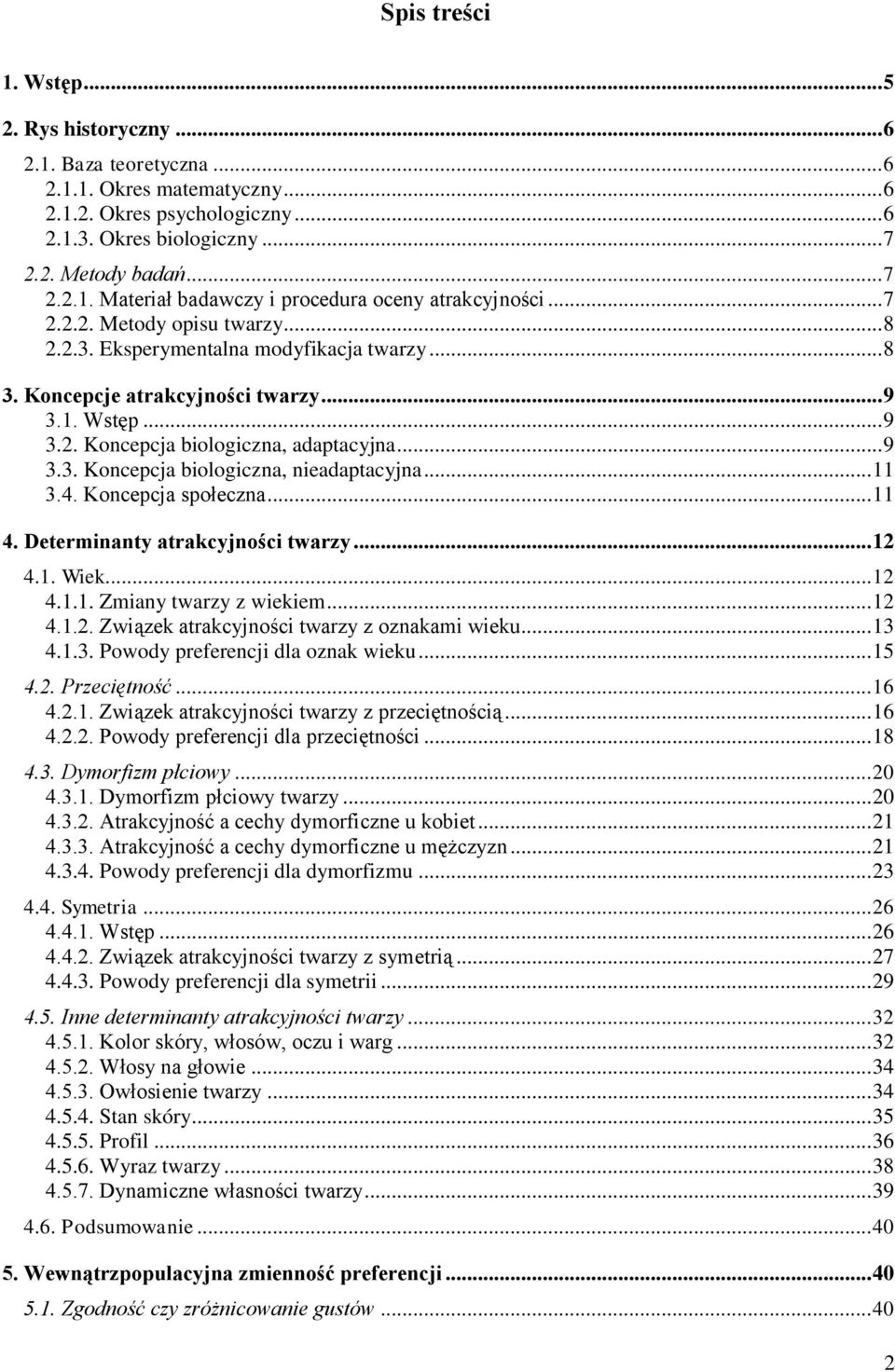 .. 11 3.4. Koncepcja społeczna... 11 4. Determinanty atrakcyjności twarzy... 12 4.1. Wiek... 12 4.1.1. Zmiany twarzy z wiekiem... 12 4.1.2. Związek atrakcyjności twarzy z oznakami wieku... 13 4.1.3. Powody preferencji dla oznak wieku.