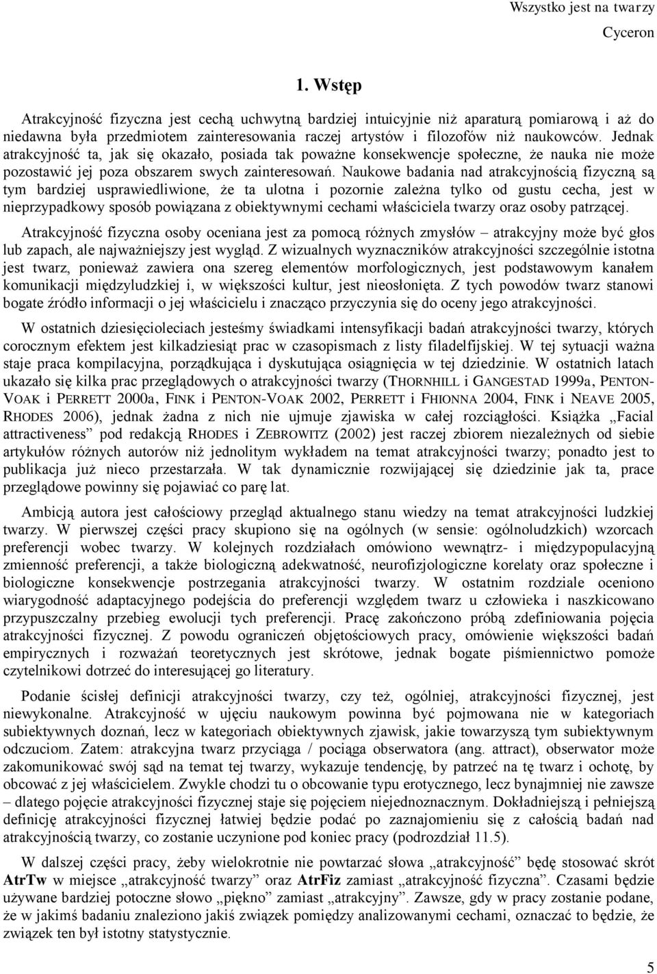 Jednak atrakcyjność ta, jak się okazało, posiada tak poważne konsekwencje społeczne, że nauka nie może pozostawić jej poza obszarem swych zainteresowań.